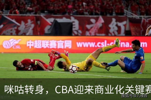 咪咕转身，CBA迎来商业化关键赛季