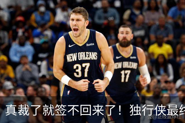 真裁了就签不回来了！独行侠最终还是留下了这位内线新星？