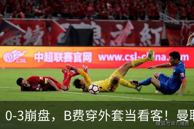 0-3崩盘，B费穿外套当看客！曼联要烂到什么地步，才能逼走拉爵？