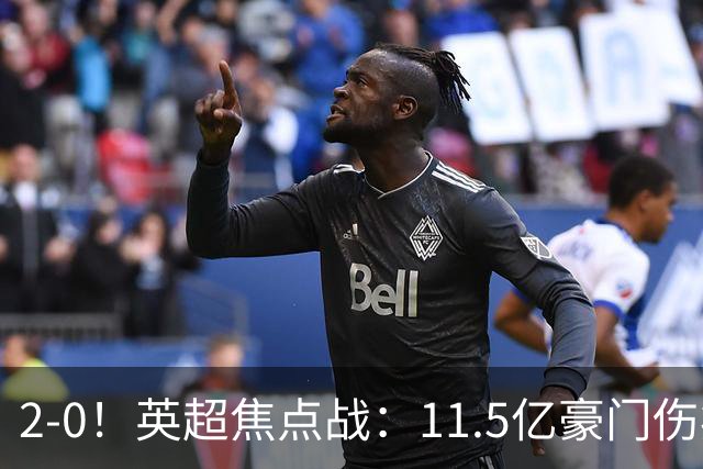 2-0！英超焦点战：11.5亿豪门伤病满营仍完胜 送死敌40年耻辱纪录